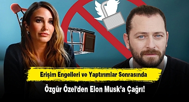 Erişim Engelleri ve Yaptırımlar Sonrasında Özgür Özel'den Elon Musk’a Çağrı!
