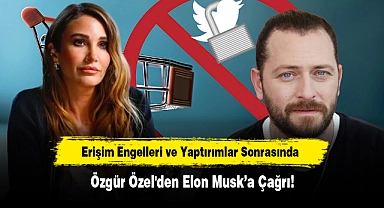 Erişim Engelleri ve Yaptırımlar Sonrasında Özgür Özel'den Elon Musk’a Çağrı!