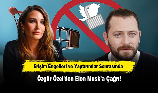 Erişim Engelleri ve Yaptırımlar Sonrasında Özgür Özel'den Elon Musk’a Çağrı!