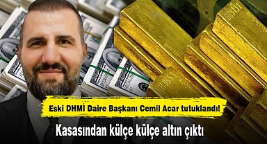 Eski DHMİ Daire Başkanı Cemil Acar tutuklandı! Kasasından külçe külçe altın çıktı