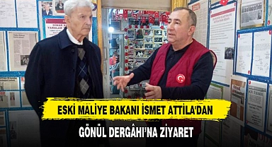 ESKİ MALİYE BAKANI İSMET ATTİLA'DAN GÖNÜL DERGÂHI’NA ZİYARET