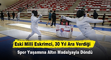Eski Milli Eskrimci, 30 Yıl Ara Verdiği Spor Yaşamına Altın Madalyayla Döndü