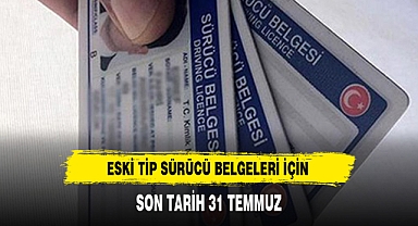 ESKİ TİP SÜRÜCÜ BELGELERİ İÇİN SON TARİH 31 TEMMUZ