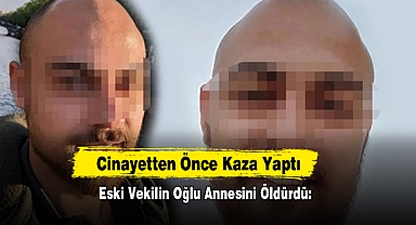 Eski Vekilin Oğlu Annesini Öldürdü: Cinayetten Önce Kaza Yaptı