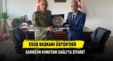 ESOB Başkanı Üstün’den Garnizon Komutanı Dağlı’ya Ziyaret