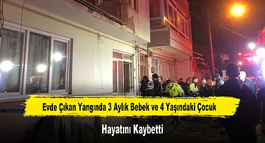 Evde Çıkan Yangında 3 Aylık Bebek ve 4 Yaşındaki Çocuk Hayatını Kaybetti