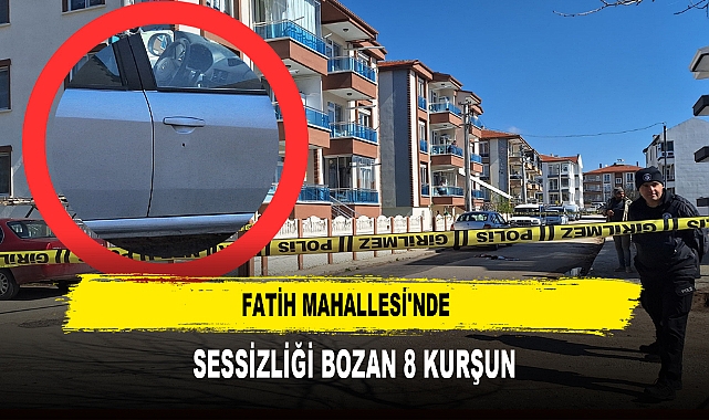 FATİH MAHALLESİ'NDE  SESSİZLİĞİ BOZAN 8 KURŞUN