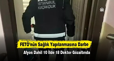 FETÖ’nün Sağlık Yapılanmasına Darbe! Afyon Dahil 10 İlde 18 Doktor Gözaltında
