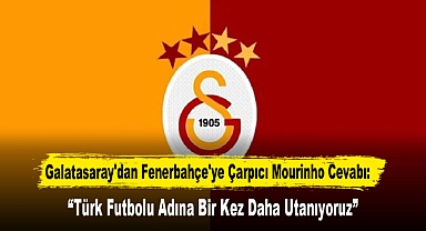 Galatasaray'dan Fenerbahçe'ye Çarpıcı Mourinho Cevabı: “Türk Futbolu Adına Bir Kez Daha Utanıyoruz”