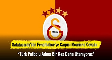 Galatasaray'dan Fenerbahçe'ye Çarpıcı Mourinho Cevabı: “Türk Futbolu Adına Bir Kez Daha Utanıyoruz”