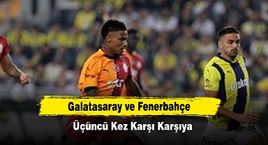 Galatasaray ve Fenerbahçe Üçüncü Kez Karşı Karşıya