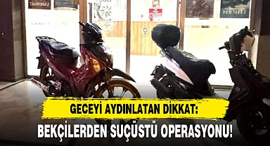 GECEYİ AYDINLATAN DİKKAT: BEKÇİLERDEN SUÇÜSTÜ OPERASYONU!