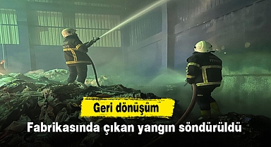 Geri dönüşüm fabrikasında çıkan yangın söndürüldü