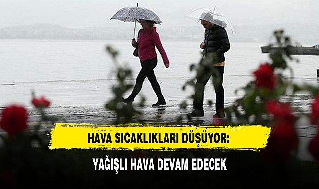 HAVA SICAKLIKLARI DÜŞÜYOR: YAĞIŞLI HAVA DEVAM EDECEK