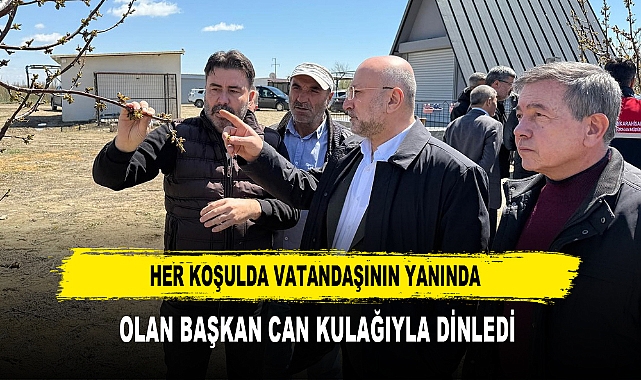 HER KOŞULDA VATANDAŞININ YANINDA OLAN BAŞKAN CAN KULAĞIYLA DİNLEDİ