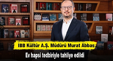 İBB Kültür A.Ş. Müdürü Murat Abbas ev hapsi tedbiriyle tahliye edildi