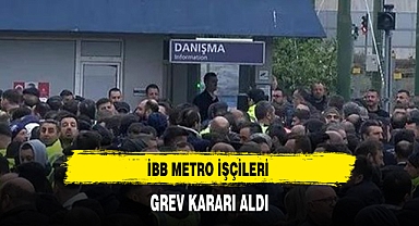 İBB METRO İŞÇİLERİ GREV KARARI ALDI