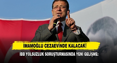 İBB Yolsuzluk Soruşturmasında Yeni Gelişme: İmamoğlu Cezaevinde Kalacak!