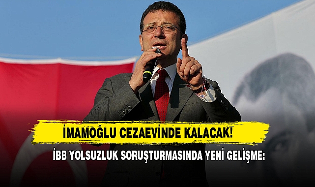 İBB Yolsuzluk Soruşturmasında Yeni Gelişme: İmamoğlu Cezaevinde Kalacak!