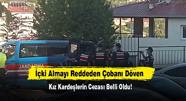İçki Almayı Reddeden Çobanı Döven Kız Kardeşlerin Cezası Belli Oldu!