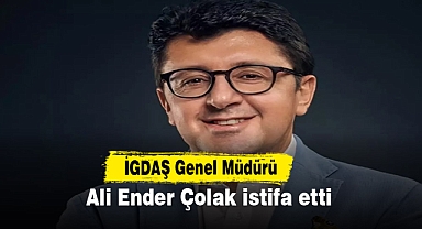 İGDAŞ Genel Müdürü Ali Ender Çolak istifa etti