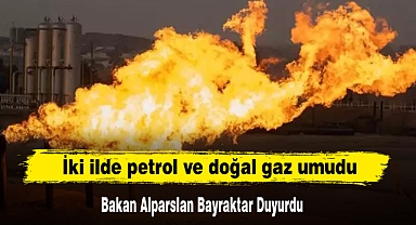 İki ilde petrol ve doğal gaz umudu