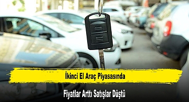 İkinci El Araç Piyasasında Fiyatlar Arttı Satışlar Düştü