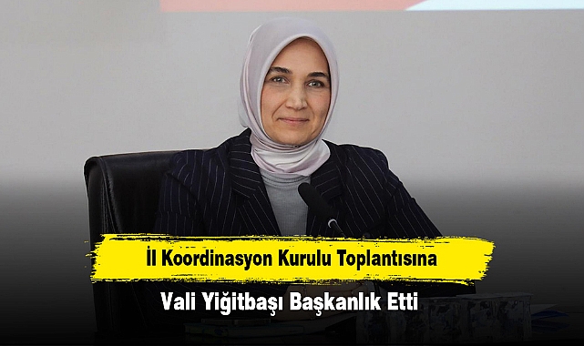 İl Koordinasyon Kurulu Toplantısına Vali Yiğitbaşı Başkanlık Etti