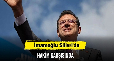 İmamoğlu Silivri'de hakim karşısında