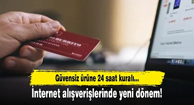 İnternet alışverişlerinde yeni dönem! Güvensiz ürüne 24 saat kuralı...
