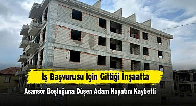 İş Başvurusu İçin Gittiği İnşaatta Asansör Boşluğuna Düşen Adam Hayatını Kaybetti
