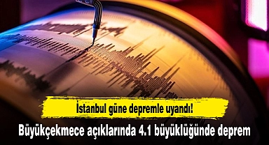 İstanbul güne depremle uyandı! Büyükçekmece açıklarında 4.1 büyüklüğünde deprem