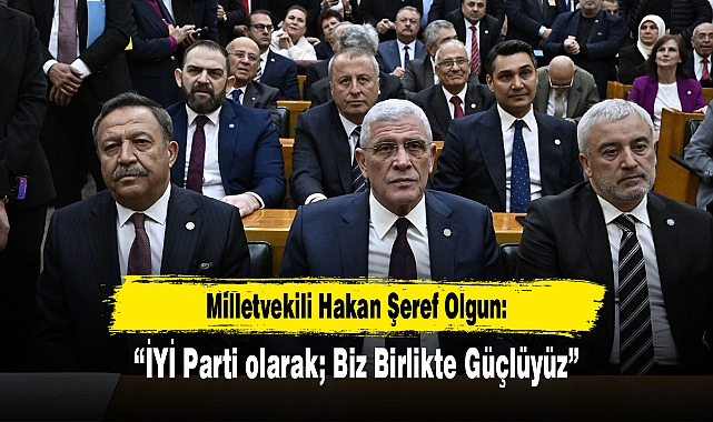 “İYİ Parti olarak; Biz Birlikte Güçlüyüz”