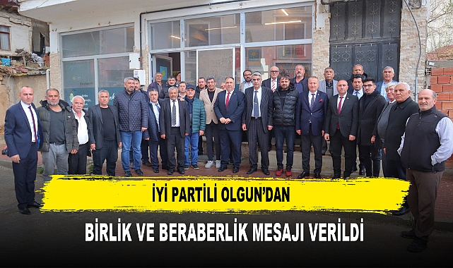 İYİ PARTİLİ OLGUN’DAN  BİRLİK VE BERABERLİK MESAJI VERİLDİ