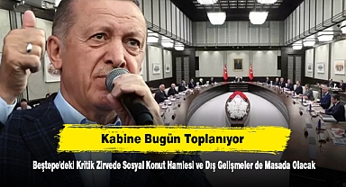 Kabine Bugün Toplanıyor! Beştepe'deki Kritik Zirvede Sosyal Konut Hamlesi ve Dış Gelişmeler de Masada Olacak