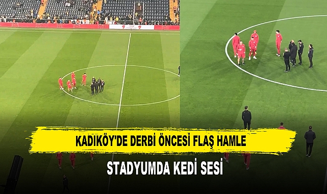 KADIKÖY'DE DERBİ ÖNCESİ FLAŞ HAMLE  STADYUMDA KEDİ SESİ!