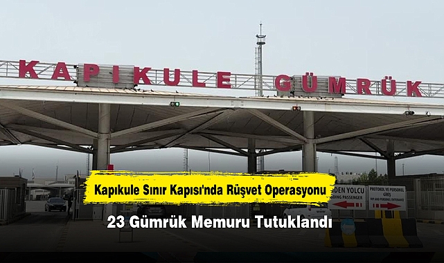 Kapıkule Sınır Kapısı'nda Rüşvet Operasyonu: 23 Gümrük Memuru Tutuklandı