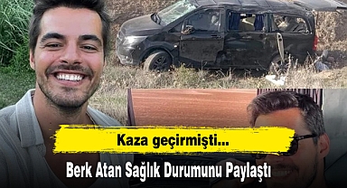 Kaza geçirmişti... Berk Atan Sağlık Durumunu Paylaştı