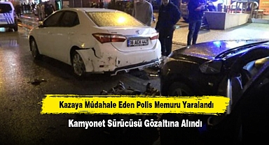 Kazaya Müdahale Eden Polis Memuru Yaralandı, Kamyonet Sürücüsü Gözaltına Alındı