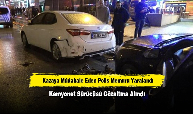 Kazaya Müdahale Eden Polis Memuru Yaralandı, Kamyonet Sürücüsü Gözaltına Alındı