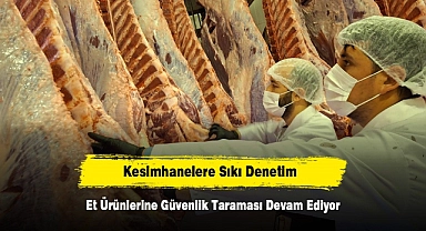Kesimhanelere Sıkı Denetim: Et Ürünlerine Güvenlik Taraması Devam Ediyor