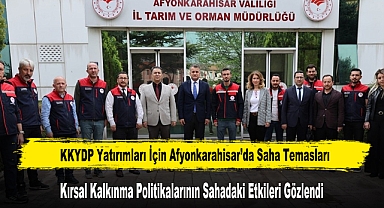 KKYDP Yatırımları İçin Afyonkarahisar’da Saha Temasları