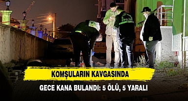 Komşuların Kavgasında Gece Kana Bulandı: 5 Ölü, 5 Yaralı