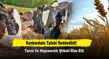 Konkordato Talebi Reddedildi! Tarım Ve Hayvancılık Şirketi İflas Etti