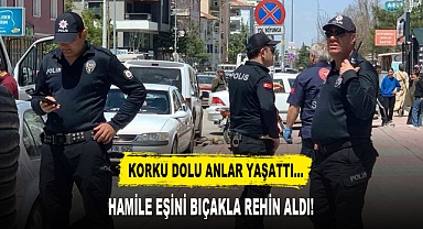 Korku Dolu Anlar Yaşattı… Hamile Eşini Bıçakla Rehin Aldı!