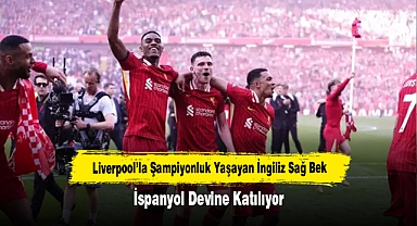 Liverpool’la Şampiyonluk Yaşayan İngiliz Sağ Bek, İspanyol Devine Katılıyor
