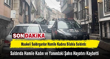 Maskeli Saldırganlar Hamile Kadına Silahla Saldırdı: Saldırıda Hamile Kadın ve Yanındaki Şahıs Hayatını Kaybetti