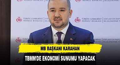 MB BAŞKANI KARAHAN TBMM'DE EKONOMİ SUNUMU YAPACAK