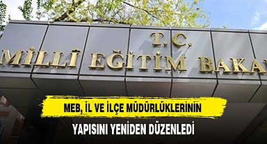 MEB, İL VE İLÇE MÜDÜRLÜKLERİNİN YAPISINI YENİDEN DÜZENLEDİ