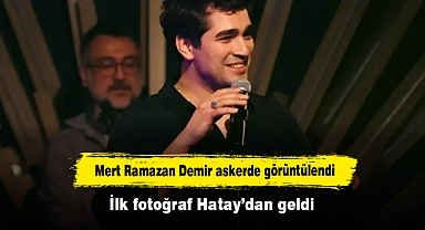 Mert Ramazan Demir askerde görüntülendi: İlk fotoğraf Hatay’dan geldi